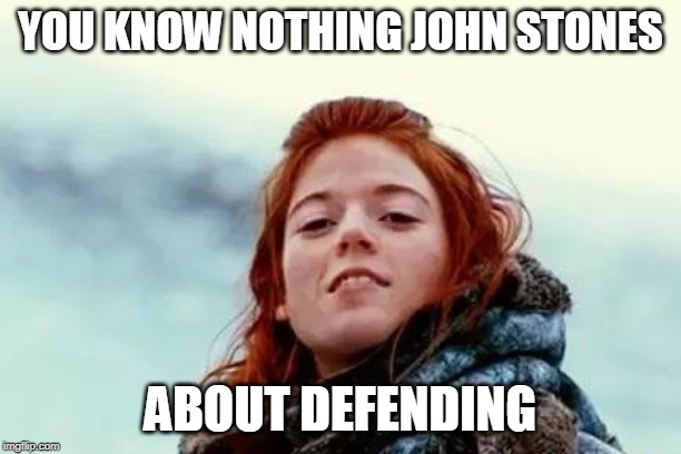 You know nothing | YOU KNOW NOTHING JOHN STONES; ABOUT DEFENDING | image tagged in you know nothing | made w/ Imgflip meme maker