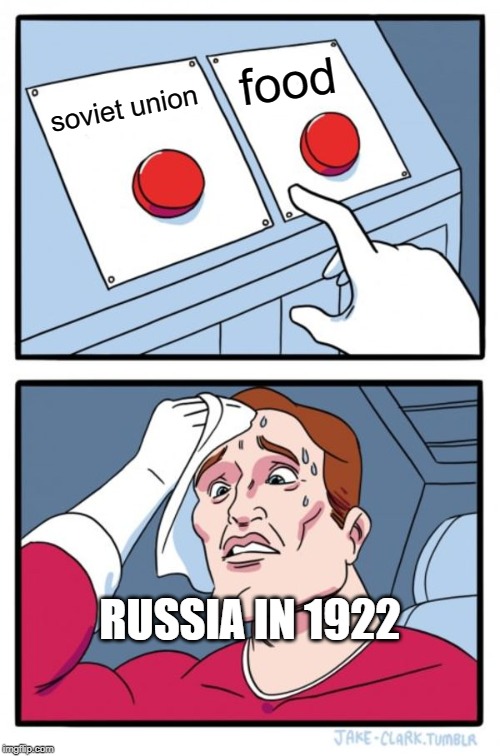 Two Buttons | food; soviet union; RUSSIA IN 1922 | image tagged in memes,two buttons | made w/ Imgflip meme maker