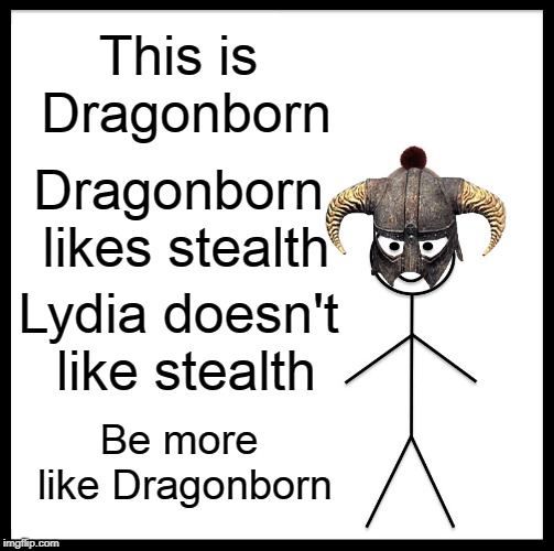 Be Like Bill | This is Dragonborn; Dragonborn likes stealth; Lydia doesn't like stealth; Be more like Dragonborn | image tagged in memes,be like bill | made w/ Imgflip meme maker