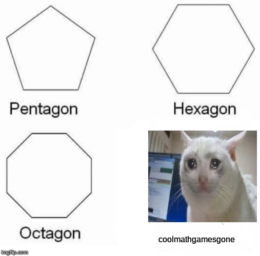 Pentagon Hexagon Octagon | coolmathgamesgone | image tagged in memes,pentagon hexagon octagon | made w/ Imgflip meme maker
