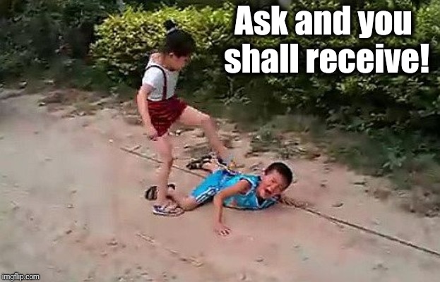 fight | Ask and you shall receive! | image tagged in fight | made w/ Imgflip meme maker