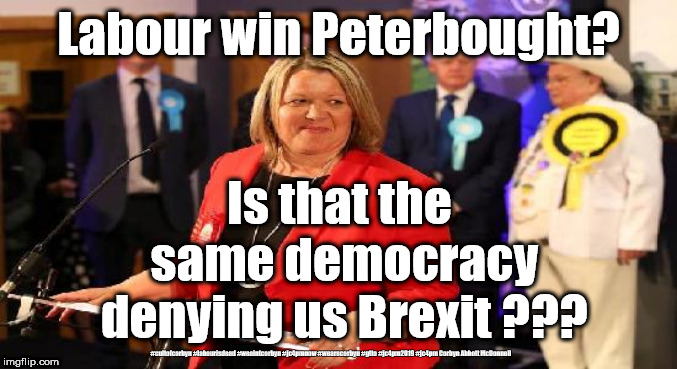 Brexit - Labour v democracy | Labour win Peterbought? Is that the same democracy denying us Brexit ??? #cultofcorbyn #labourisdead #weaintcorbyn #jc4pmnow #wearecorbyn #gtto #jc4pm2019 #jc4pm Corbyn Abbott McDonnell | image tagged in cultofcorbyn,labourisdead,communist socialist,gtto jc4pmnow jc4pm2019,wearecorbyn weaintcorbyn,funny | made w/ Imgflip meme maker