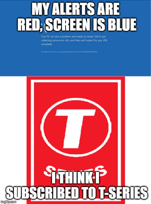 t-series vs pewdiepie meme | MY ALERTS ARE RED, SCREEN IS BLUE; I THINK I SUBSCRIBED TO T-SERIES | image tagged in memes,pewdiepie,t-series,t series,youtube | made w/ Imgflip meme maker