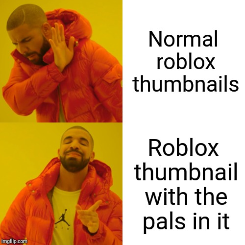 Drake Hotline Bling Meme | Normal roblox thumbnails; Roblox thumbnail with the pals in it | image tagged in memes,drake hotline bling | made w/ Imgflip meme maker