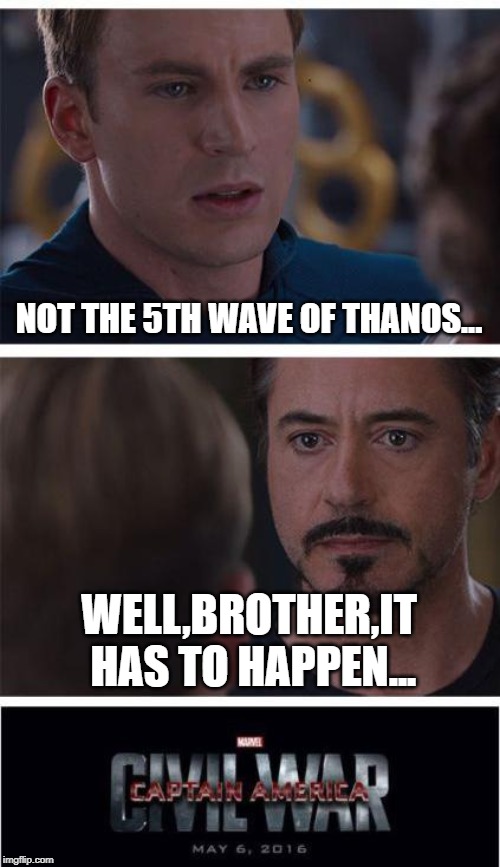 Marvel Civil War 1 | NOT THE 5TH WAVE OF THANOS... WELL,BROTHER,IT HAS TO HAPPEN... | image tagged in memes,marvel civil war 1 | made w/ Imgflip meme maker