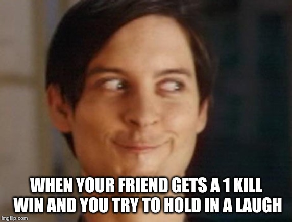 Spiderman Peter Parker | WHEN YOUR FRIEND GETS A 1 KILL WIN AND YOU TRY TO HOLD IN A LAUGH | image tagged in memes,spiderman peter parker | made w/ Imgflip meme maker