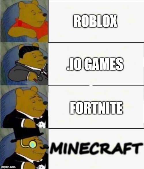 Tuxedo Winnie the Pooh 4 panel | ROBLOX; .IO GAMES; FORTNITE; MINECRAFT | image tagged in tuxedo winnie the pooh 4 panel | made w/ Imgflip meme maker
