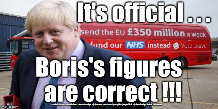 Boris - Brexit Bus | It's official . . . Boris's figures  are correct !!! #cultofcorbyn #labourisdead #weaintcorbyn #jc4pmnow #wearecorbyn #gtto #jc4pm2019 #jc4pm Corbyn Abbott McDonnell | image tagged in boris brexit bus,remainer,remoaners,leave means leave,jc4pmnow jc4pm2019,brexit | made w/ Imgflip meme maker