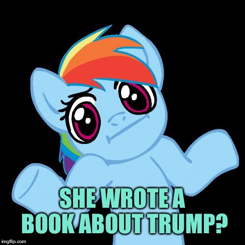 Pony Shrugs Meme | SHE WROTE A BOOK ABOUT TRUMP? | image tagged in memes,pony shrugs | made w/ Imgflip meme maker