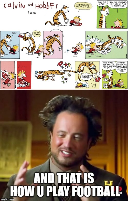 AND THAT IS HOW U PLAY FOOTBALL | image tagged in memes,ancient aliens,calvin and hobbes,nfl football | made w/ Imgflip meme maker