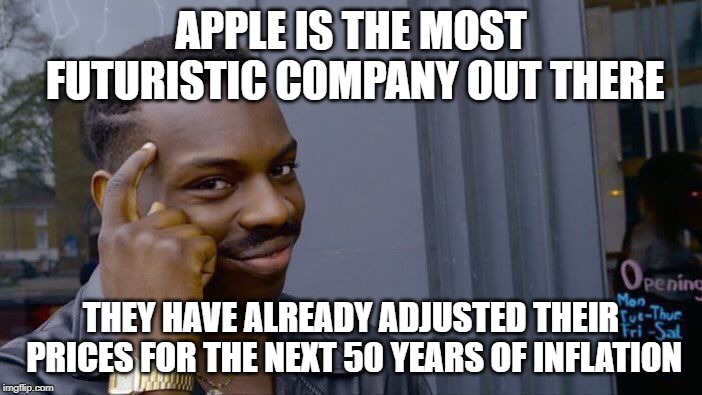 Roll Safe Think About It Meme | APPLE IS THE MOST FUTURISTIC COMPANY OUT THERE; THEY HAVE ALREADY ADJUSTED THEIR PRICES FOR THE NEXT 50 YEARS OF INFLATION | image tagged in memes,roll safe think about it | made w/ Imgflip meme maker