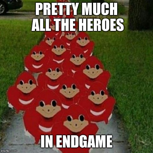 Ugandan knuckles army | PRETTY MUCH ALL THE HEROES; IN ENDGAME | image tagged in ugandan knuckles army | made w/ Imgflip meme maker