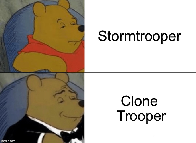 Tuxedo Winnie The Pooh | Stormtrooper; Clone Trooper | image tagged in memes,tuxedo winnie the pooh,star wars prequels,stormtrooper,clone trooper | made w/ Imgflip meme maker