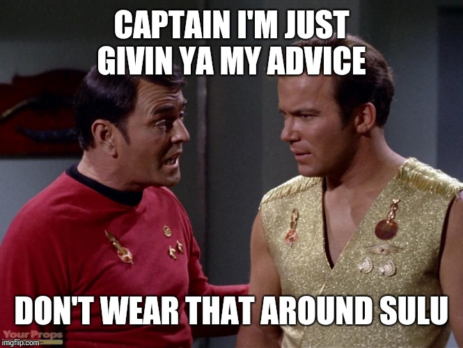 Mirror mirror Scotty or Kirk | CAPTAIN I'M JUST GIVIN YA MY ADVICE; DON'T WEAR THAT AROUND SULU | image tagged in mirror mirror scotty or kirk | made w/ Imgflip meme maker