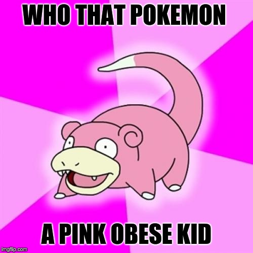 Slowpoke | WHO THAT POKEMON; A PINK OBESE KID | image tagged in memes,slowpoke | made w/ Imgflip meme maker