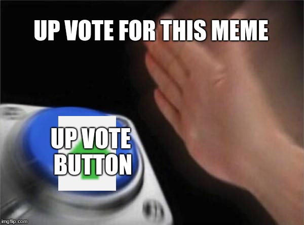 Blank Nut Button | UP VOTE FOR THIS MEME; UP VOTE BUTTON | image tagged in memes,blank nut button | made w/ Imgflip meme maker