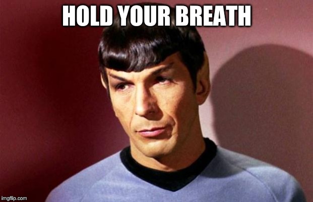 Sassy Spock | HOLD YOUR BREATH | image tagged in sassy spock | made w/ Imgflip meme maker