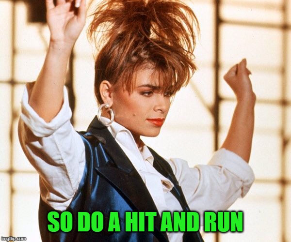 Paula abdul | SO DO A HIT AND RUN | image tagged in paula abdul | made w/ Imgflip meme maker