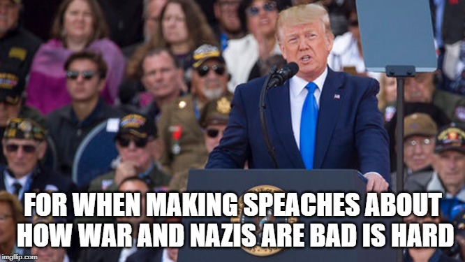 Teleprompters | FOR WHEN MAKING SPEACHES ABOUT HOW WAR AND NAZIS ARE BAD IS HARD | image tagged in donald trump,conservatives,conservative hypocrisy | made w/ Imgflip meme maker