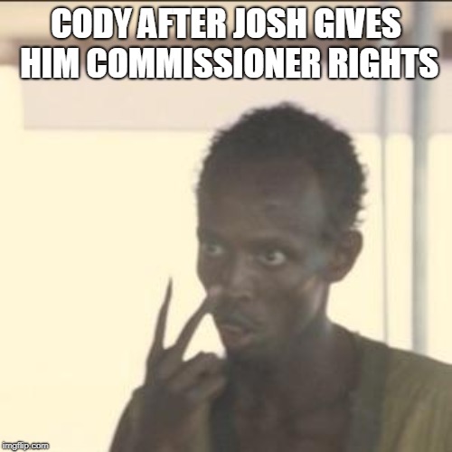 Look At Me Meme | CODY AFTER JOSH GIVES HIM COMMISSIONER RIGHTS | image tagged in memes,look at me | made w/ Imgflip meme maker
