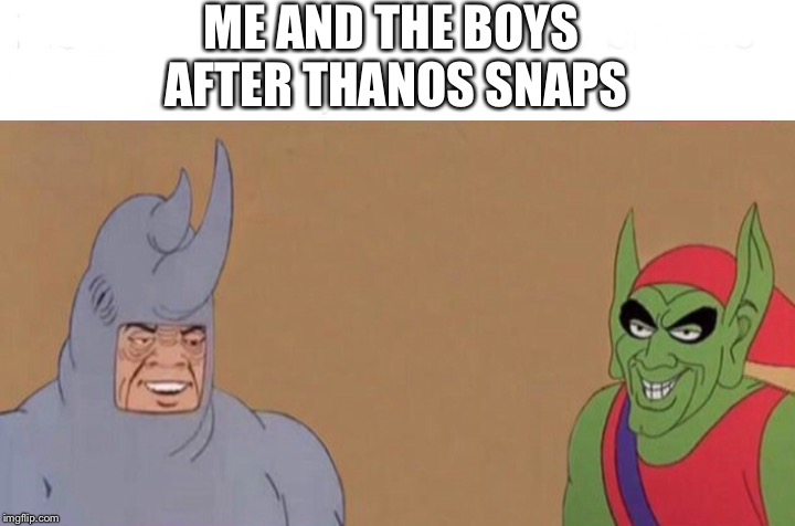 ME AND THE BOYS AFTER THANOS SNAPS | image tagged in memes,me and the boys,thanos snap | made w/ Imgflip meme maker