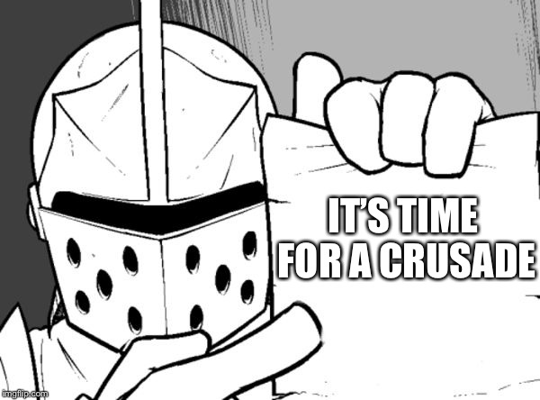 The knight's paper  | IT’S TIME FOR A CRUSADE | image tagged in the knight's paper | made w/ Imgflip meme maker