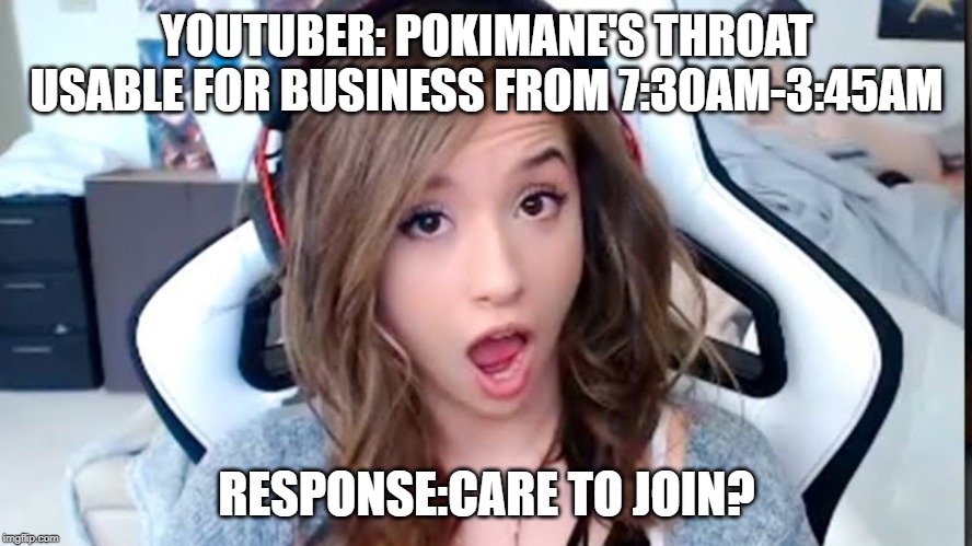 Dodo for brains #Gags fo' Life | YOUTUBER: POKIMANE'S THROAT USABLE FOR BUSINESS FROM 7:30AM-3:45AM; RESPONSE:CARE TO JOIN? | image tagged in big belly,smelly,idiot nerd girl,cancerous,planned parenthood | made w/ Imgflip meme maker