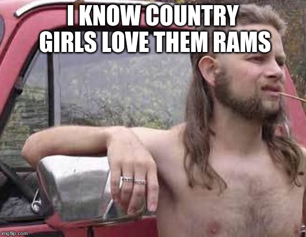 I KNOW COUNTRY GIRLS LOVE THEM RAMS | image tagged in free country | made w/ Imgflip meme maker