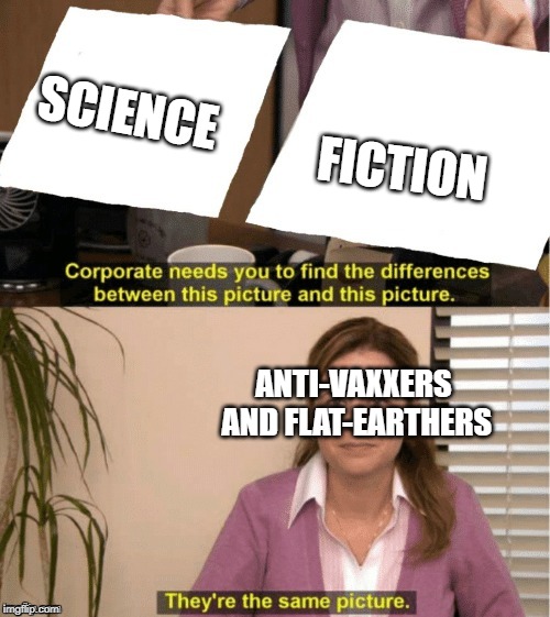 They're The Same Picture Meme | SCIENCE FICTION ANTI-VAXXERS AND FLAT-EARTHERS | image tagged in office same picture | made w/ Imgflip meme maker