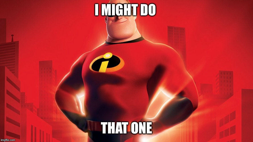 Mr. Incredible  | I MIGHT DO THAT ONE | image tagged in mr incredible | made w/ Imgflip meme maker