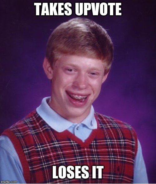 Bad Luck Brian Meme | TAKES UPVOTE LOSES IT | image tagged in memes,bad luck brian | made w/ Imgflip meme maker