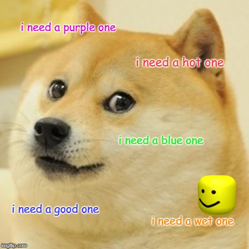 Doge | i need a purple one; i need a hot one; i need a blue one; i need a good one; i need a wet one | image tagged in memes,doge | made w/ Imgflip meme maker