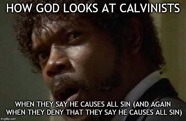 Samuel Jackson Glance Meme | HOW GOD LOOKS AT CALVINISTS; WHEN THEY SAY HE CAUSES ALL SIN (AND AGAIN WHEN THEY DENY THAT THEY SAY HE CAUSES ALL SIN) | image tagged in memes,samuel jackson glance | made w/ Imgflip meme maker