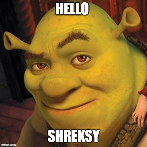 Shrek Sexy Face | HELLO; SHREKSY | image tagged in shrek sexy face | made w/ Imgflip meme maker