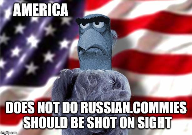 AMERICA DOES NOT DO RUSSIAN.COMMIES SHOULD BE SHOT ON SIGHT | made w/ Imgflip meme maker