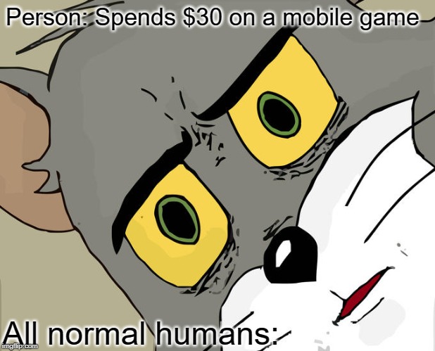 Unsettled Tom Meme | Person: Spends $30 on a mobile game; All normal humans: | image tagged in memes,unsettled tom | made w/ Imgflip meme maker