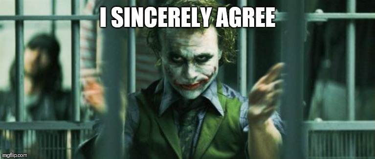 the joker clap | I SINCERELY AGREE | image tagged in the joker clap | made w/ Imgflip meme maker
