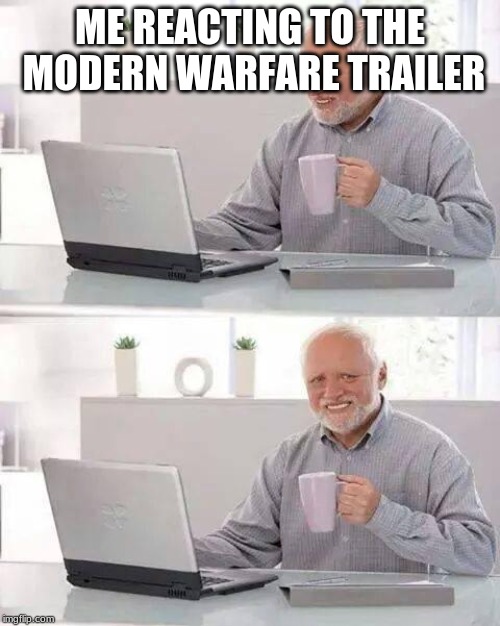 Hide the Pain Harold Meme | ME REACTING TO THE MODERN WARFARE TRAILER | image tagged in memes,hide the pain harold | made w/ Imgflip meme maker