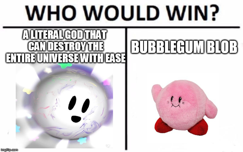 Kirby Battle | A LITERAL GOD THAT CAN DESTROY THE ENTIRE UNIVERSE WITH EASE; BUBBLEGUM BLOB | image tagged in memes,who would win,kirby | made w/ Imgflip meme maker