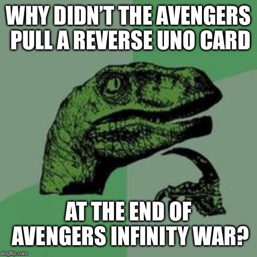 I know this meme is a little late...but | WHY DIDN’T THE AVENGERS PULL A REVERSE UNO CARD; AT THE END OF AVENGERS INFINITY WAR? | image tagged in time raptor | made w/ Imgflip meme maker