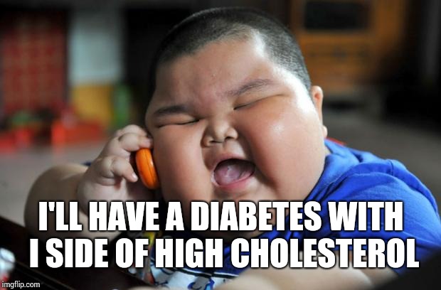 Fat Asian Kid | I'LL HAVE A DIABETES WITH I SIDE OF HIGH CHOLESTEROL | image tagged in fat asian kid | made w/ Imgflip meme maker