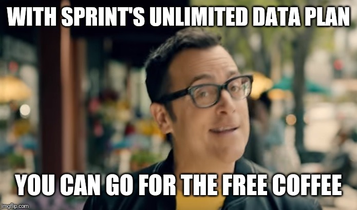 Verizon No Sprint Guy | WITH SPRINT'S UNLIMITED DATA PLAN YOU CAN GO FOR THE FREE COFFEE | image tagged in verizon no sprint guy | made w/ Imgflip meme maker