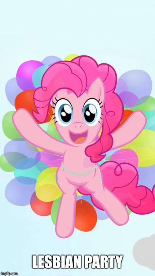 Pinkie Pie My Little Pony I'm back! | LESBIAN PARTY | image tagged in pinkie pie my little pony i'm back | made w/ Imgflip meme maker