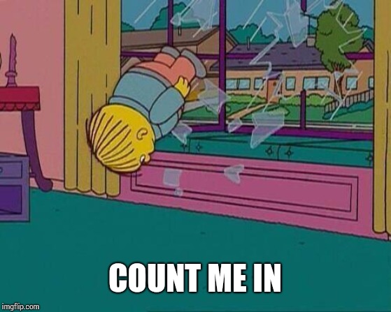 Simpsons Jump Through Window | COUNT ME IN | image tagged in simpsons jump through window | made w/ Imgflip meme maker