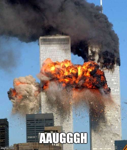 9/11 | AAUGGGH | image tagged in 9/11 | made w/ Imgflip meme maker