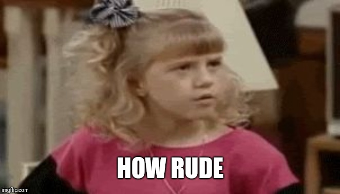 Jodie Sweetin - How Rude | HOW RUDE | image tagged in jodie sweetin - how rude | made w/ Imgflip meme maker