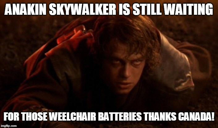 Accessibility in Star Wars | ANAKIN SKYWALKER IS STILL WAITING; FOR THOSE WEELCHAIR BATTERIES
THANKS CANADA! | image tagged in accessibility in star wars | made w/ Imgflip meme maker