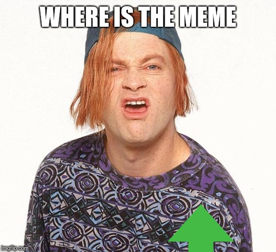 Kevin the teenager | WHERE IS THE MEME | image tagged in kevin the teenager | made w/ Imgflip meme maker
