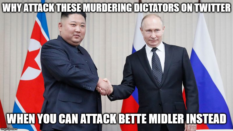 Murdering Dictators | WHY ATTACK THESE MURDERING DICTATORS ON TWITTER; WHEN YOU CAN ATTACK BETTE MIDLER INSTEAD | image tagged in murdering dictators | made w/ Imgflip meme maker