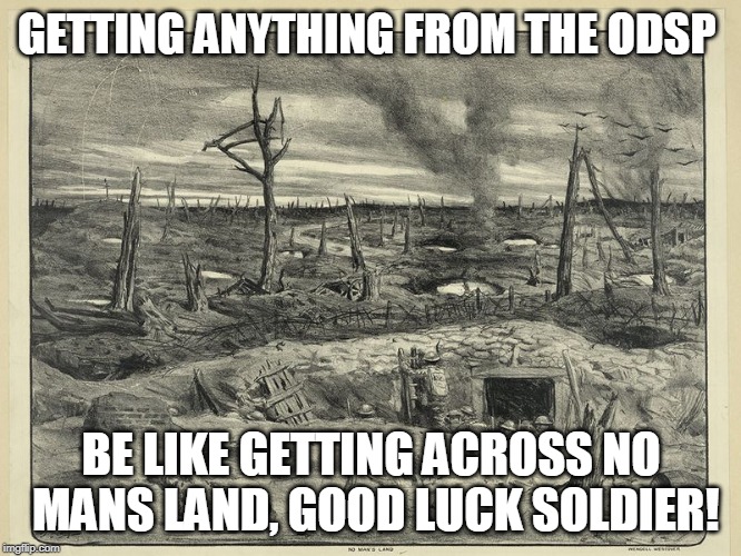 no man's land | GETTING ANYTHING FROM THE ODSP; BE LIKE GETTING ACROSS NO MANS LAND, GOOD LUCK SOLDIER! | image tagged in no man's land | made w/ Imgflip meme maker